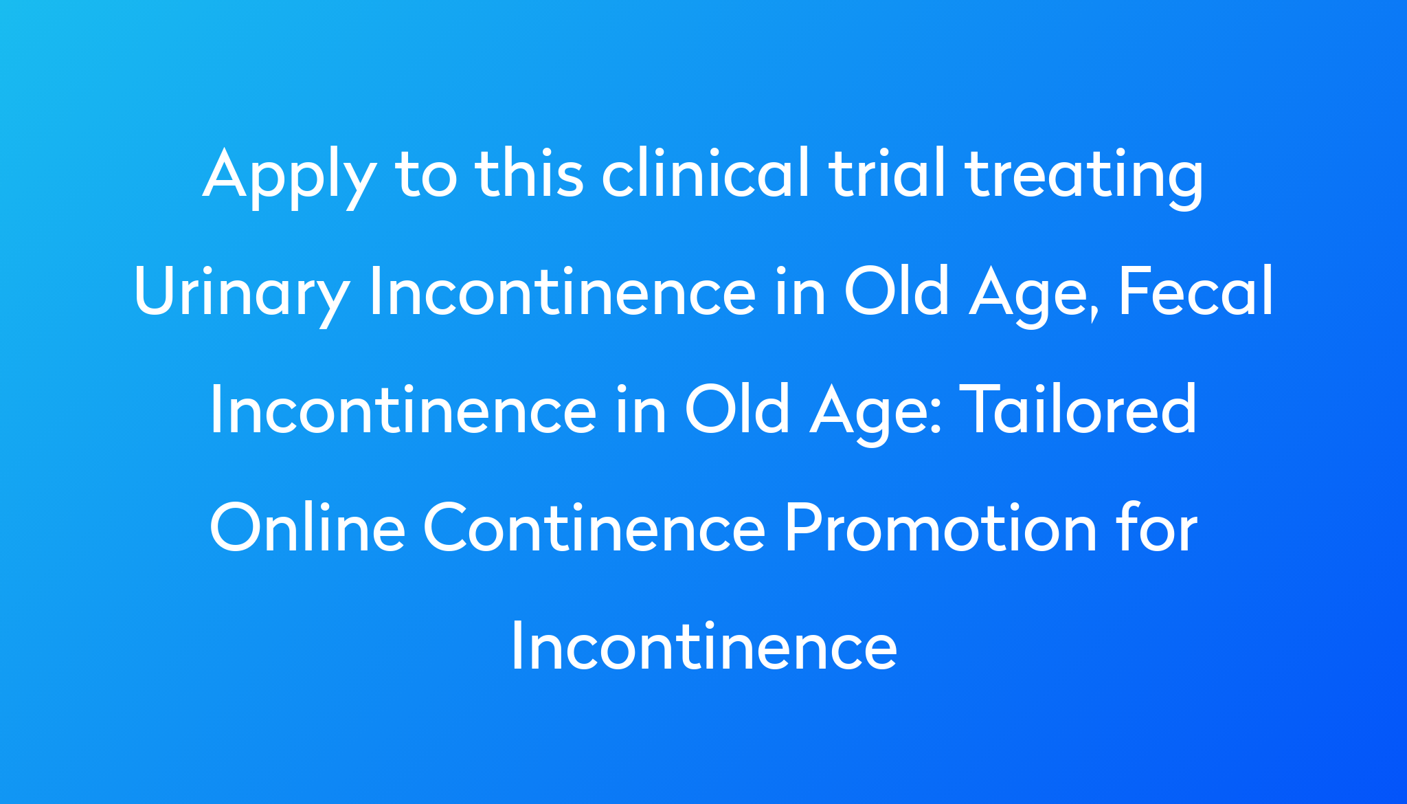 Tailored Online Continence Promotion For Incontinence Clinical Trial   Apply To This Clinical Trial Treating Urinary Incontinence In Old Age, Fecal Incontinence In Old Age %0A%0ATailored Online Continence Promotion For Incontinence 